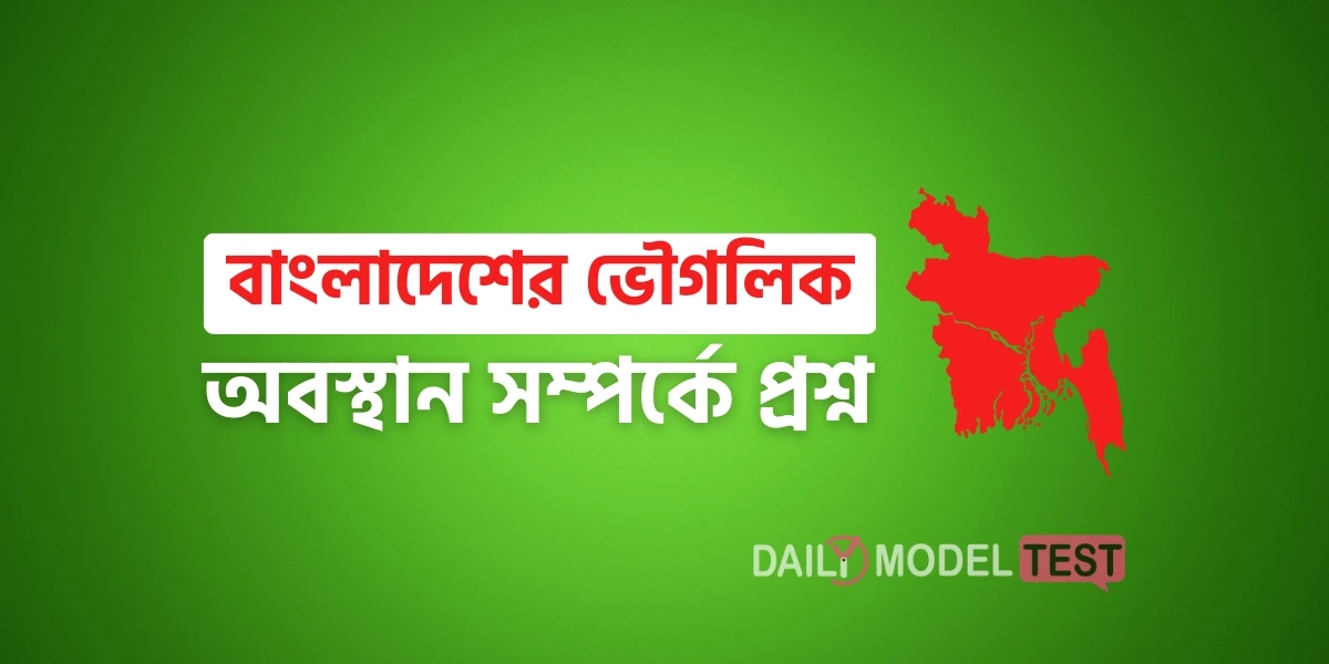 বাংলাদেশের ভৌগলিক অবস্থান সম্পর্কে প্রশ্ন